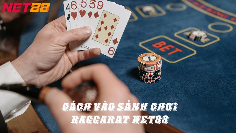 Cách vào sảnh chơi Baccarat Net88